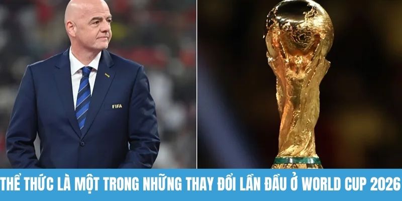 Thể thức là một trong những thay đổi lần đầu ở World Cup 2026