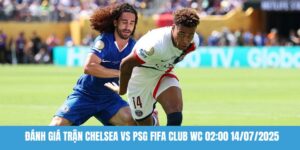 Đánh giá trận Chelsea vs PSG